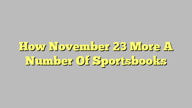 How November 23 More A Number Of Sportsbooks