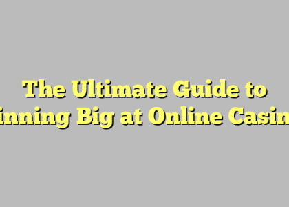 The Ultimate Guide to Winning Big at Online Casinos