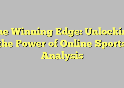 The Winning Edge: Unlocking the Power of Online Sports Analysis