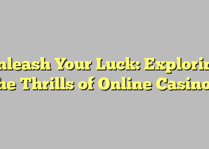 Unleash Your Luck: Exploring the Thrills of Online Casinos