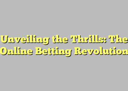 Unveiling the Thrills: The Online Betting Revolution