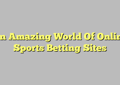 An Amazing World Of Online Sports Betting Sites