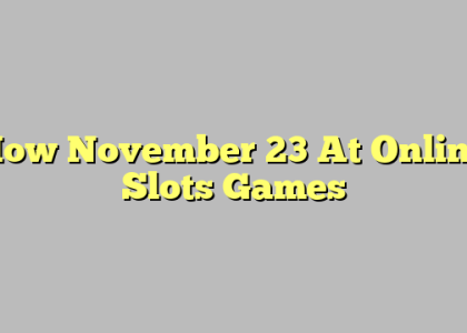 How November 23 At Online Slots Games