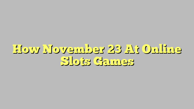 How November 23 At Online Slots Games