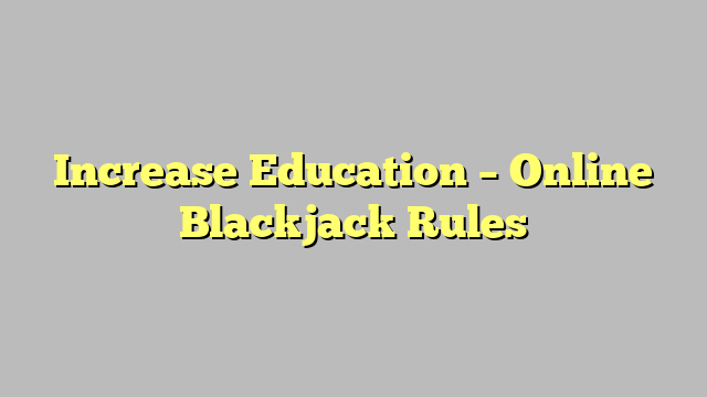 Increase Education – Online Blackjack Rules
