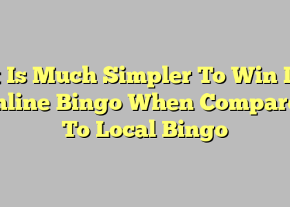 It Is Much Simpler To Win In Online Bingo When Compared To Local Bingo