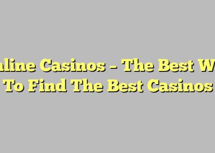 Online Casinos – The Best Way To Find The Best Casinos