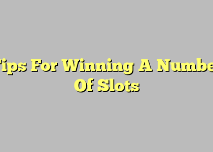 Tips For Winning A Number Of Slots