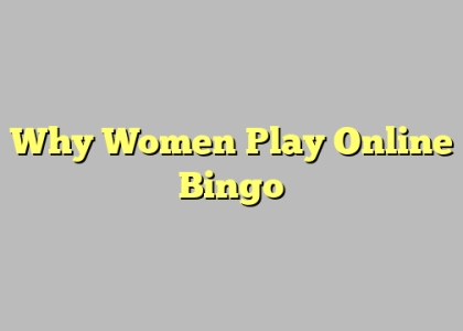 Why Women Play Online Bingo