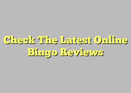 Check The Latest Online Bingo Reviews