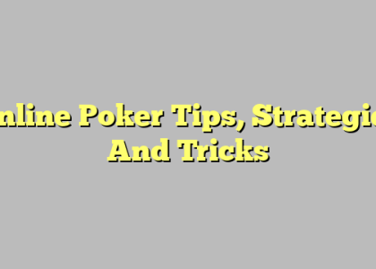 Online Poker Tips, Strategies And Tricks