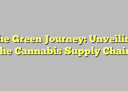 The Green Journey: Unveiling the Cannabis Supply Chain