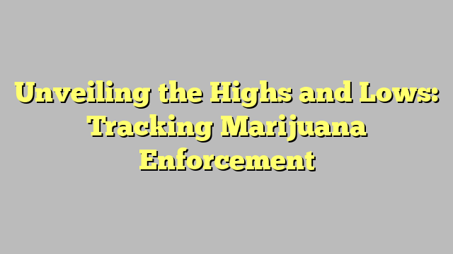 Unveiling the Highs and Lows: Tracking Marijuana Enforcement