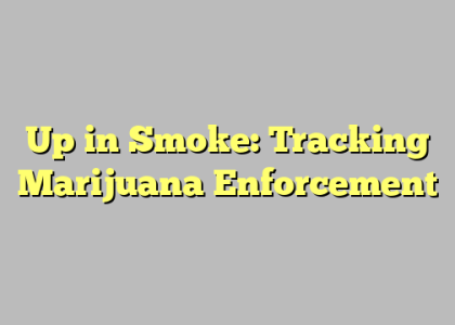 Up in Smoke: Tracking Marijuana Enforcement