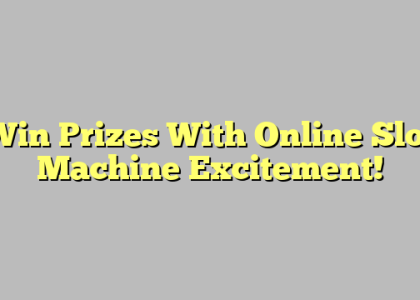 Win Prizes With Online Slot Machine Excitement!