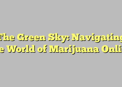 The Green Sky: Navigating the World of Marijuana Online