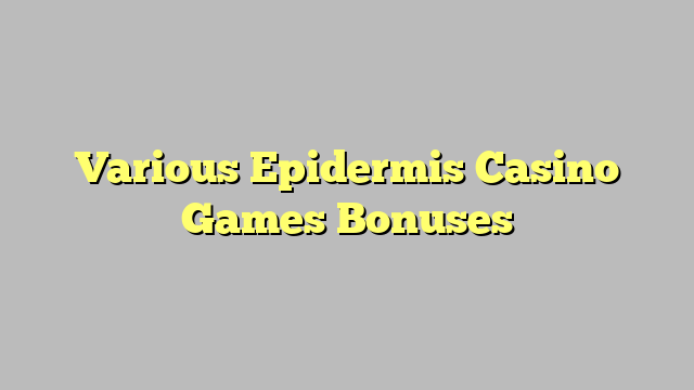 Various Epidermis Casino Games Bonuses