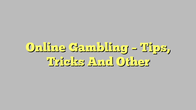 Online Gambling – Tips, Tricks And Other