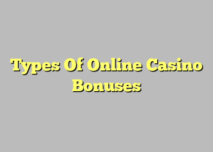 Types Of Online Casino Bonuses