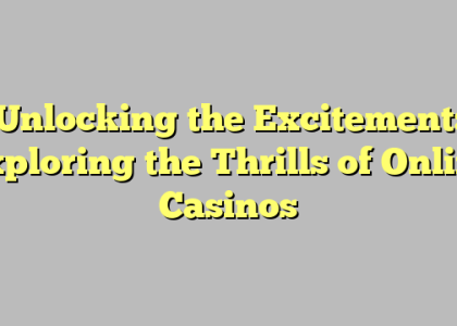 Unlocking the Excitement: Exploring the Thrills of Online Casinos
