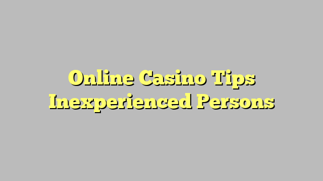 Online Casino Tips Inexperienced Persons