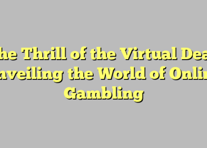 The Thrill of the Virtual Deal: Unveiling the World of Online Gambling