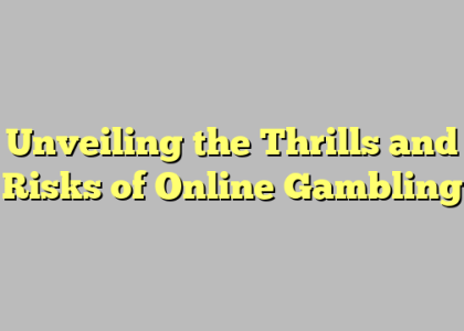Unveiling the Thrills and Risks of Online Gambling