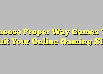 Choose Proper Way Games To Suit Your Online Gaming Site