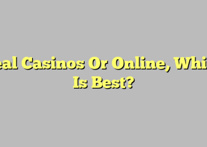 Real Casinos Or Online, Which Is Best?