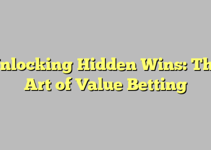 Unlocking Hidden Wins: The Art of Value Betting