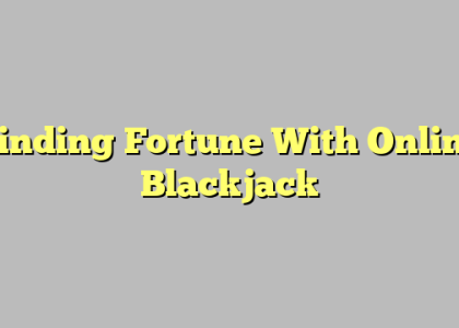 Finding Fortune With Online Blackjack