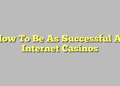 How To Be As Successful At Internet Casinos