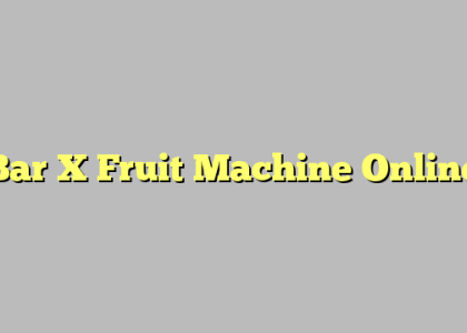 Bar X Fruit Machine Online