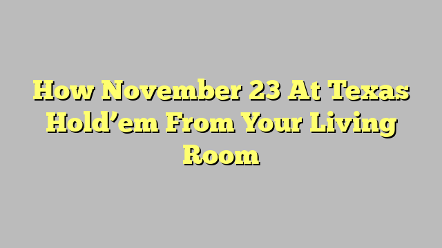 How November 23 At Texas Hold’em From Your Living Room