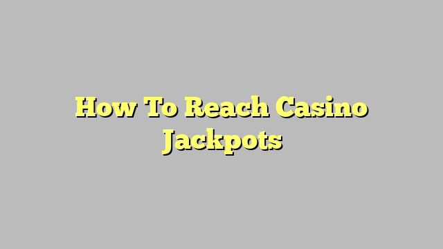 How To Reach Casino Jackpots