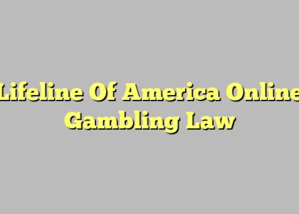 Lifeline Of America Online Gambling Law