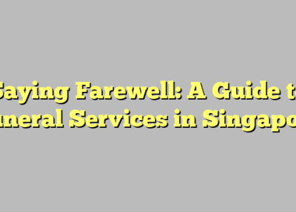Saying Farewell: A Guide to Funeral Services in Singapore