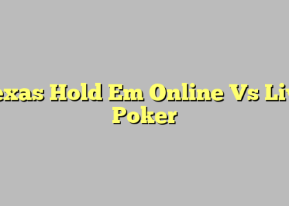 Texas Hold Em Online Vs Live Poker