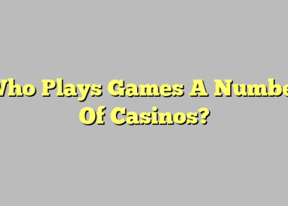 Who Plays Games A Number Of Casinos?