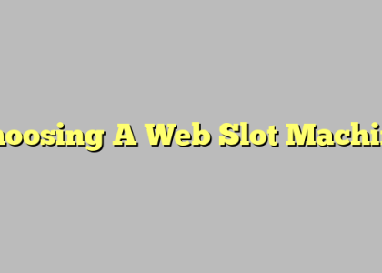 Choosing A Web Slot Machine