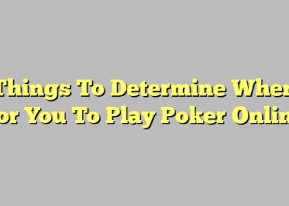 Things To Determine When For You To Play Poker Online