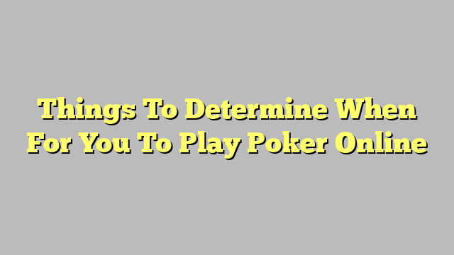 Things To Determine When For You To Play Poker Online