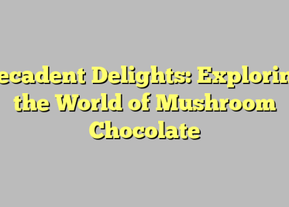 Decadent Delights: Exploring the World of Mushroom Chocolate