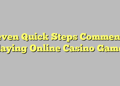 Seven Quick Steps Commence Playing Online Casino Games