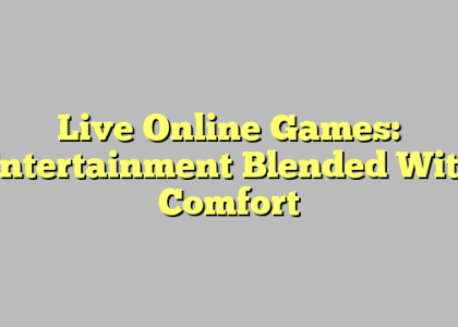 Live Online Games: Entertainment Blended With Comfort