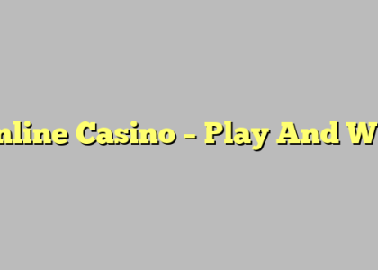 Online Casino – Play And Win