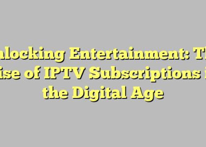 Unlocking Entertainment: The Rise of IPTV Subscriptions in the Digital Age