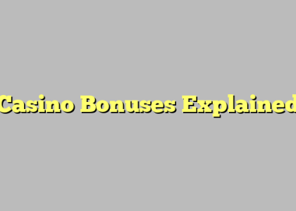 Casino Bonuses Explained