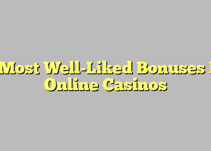 5 Most Well-Liked Bonuses In Online Casinos