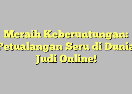 Meraih Keberuntungan: Petualangan Seru di Dunia Judi Online!